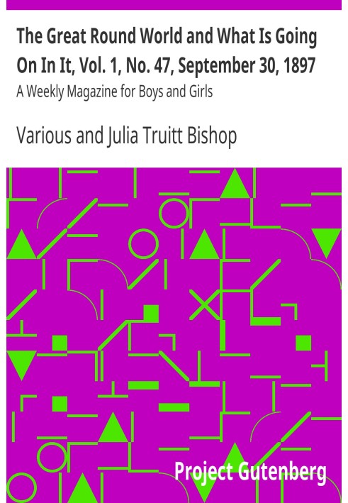 The Great Round World and What Is Going On In It, Vol. 1, No. 47, September 30, 1897 A Weekly Magazine for Boys and Girls