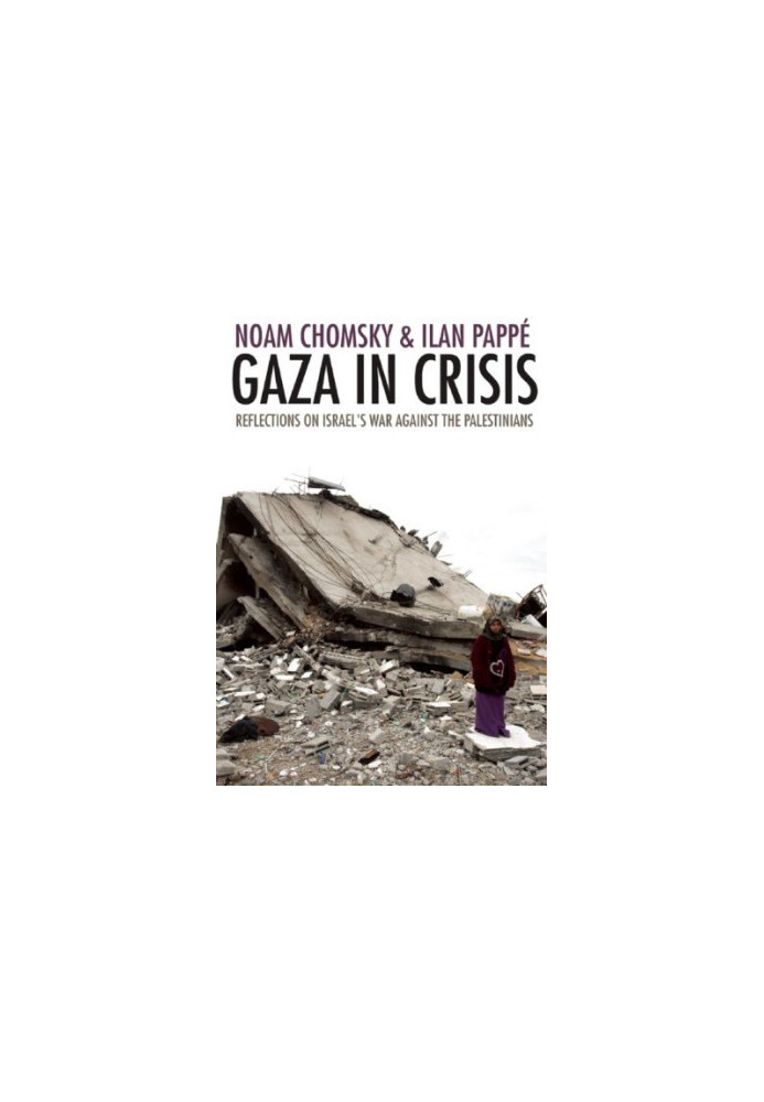 Gaza in Crisis: Reflections on Israel's War Against the Palestinians