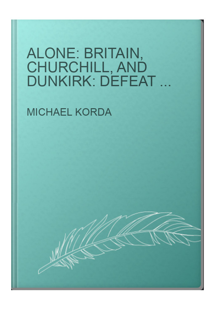 Alone: Britain, Churchill, and Dunkirk: Defeat Into Victory