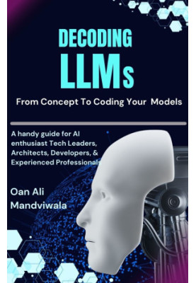Decoding LLMs: From Concept to Coding Your Models