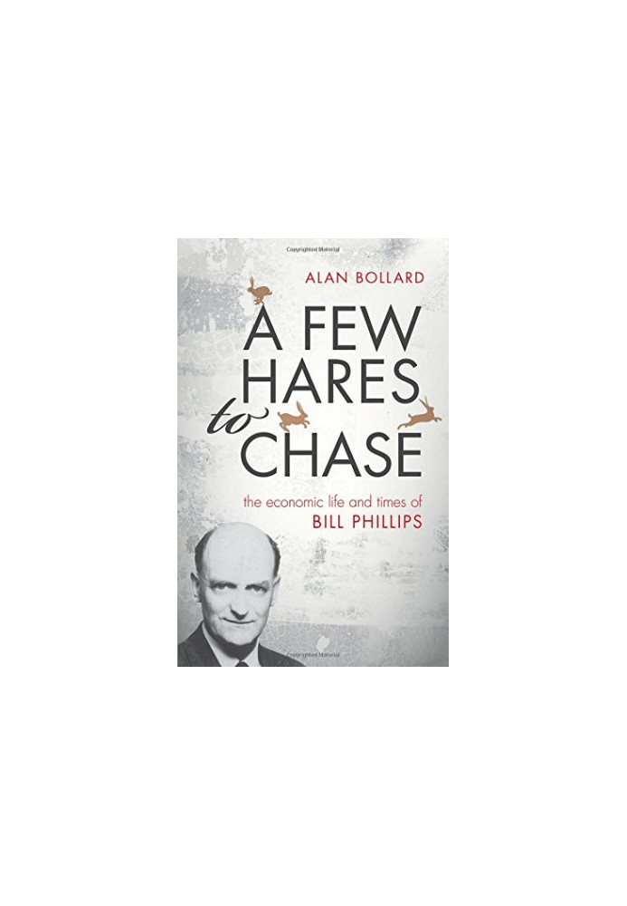 A few hares to chase : the economic life and times of Bill Phillips