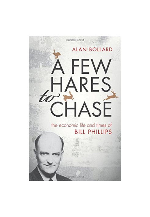 A few hares to chase : the economic life and times of Bill Phillips