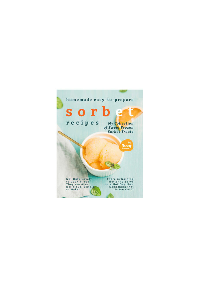 Homemade Easy-to-Prepare Sorbet Recipes: My Collection of Sweet Frozen Sorbet Treats