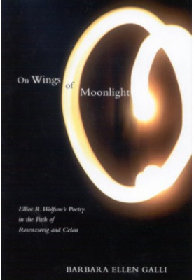 On wings of moonlight : Elliot R. Wolfson's poetry in the path of Rosenzweig and Celan