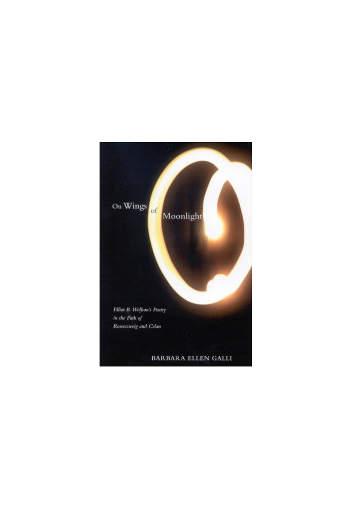 On wings of moonlight : Elliot R. Wolfson's poetry in the path of Rosenzweig and Celan