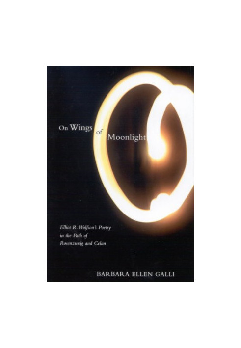 On wings of moonlight : Elliot R. Wolfson's poetry in the path of Rosenzweig and Celan