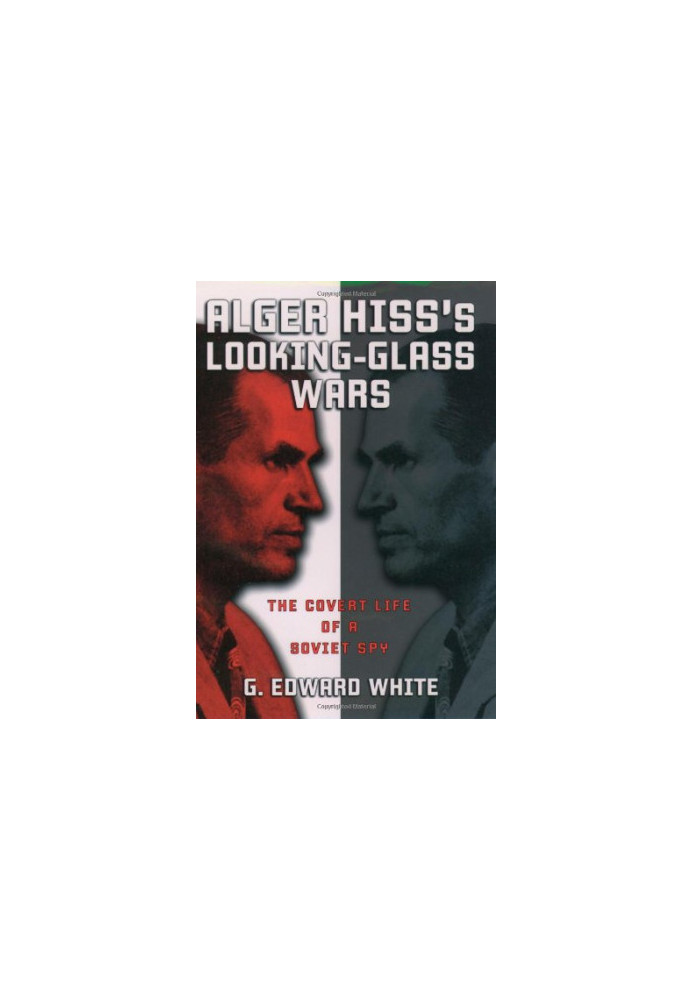 Alger Hiss's looking-glass wars : the covert life of a Soviet spy