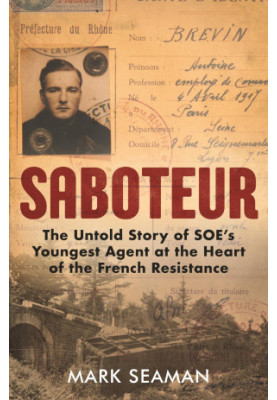 Saboteur · The Untold Story of SOE's Youngest Agent at the Heart of the French Resistance