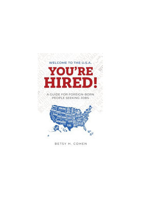 Welcome to the U.S.A.-You're Hired!: A Guide for Foreign-Born People Seeking Jobs