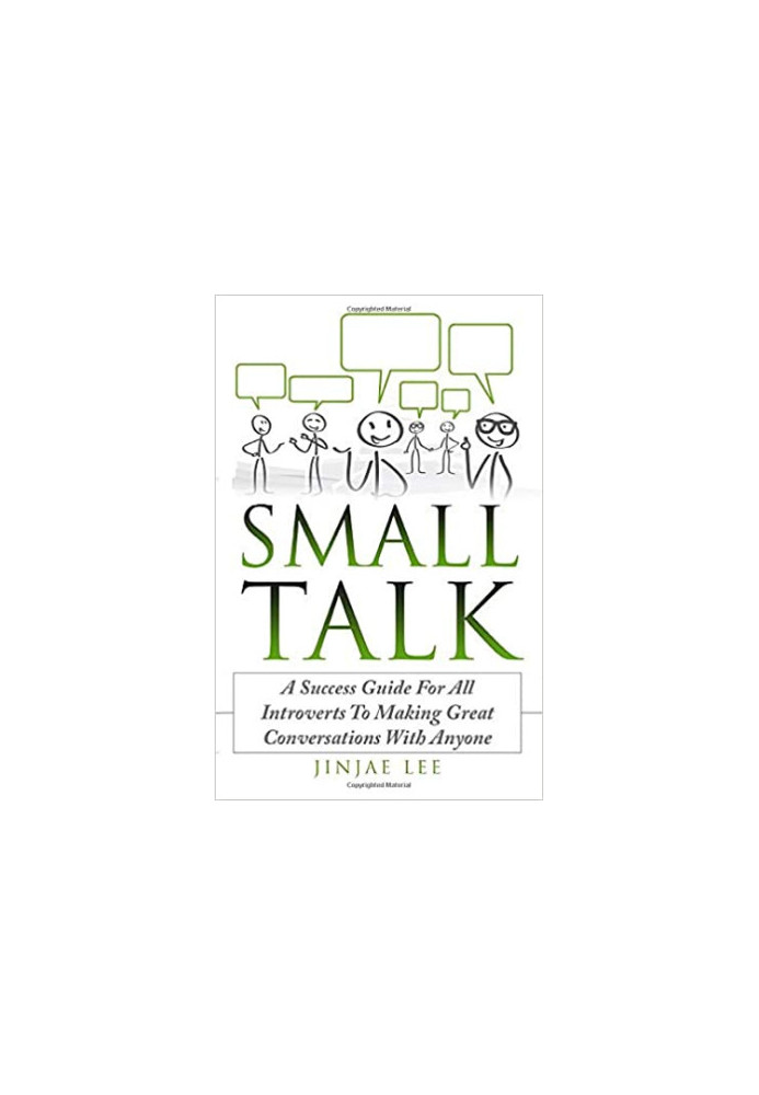 Small Talk: A Success Guide For All Introverts To Making Great Conversations With Anyone