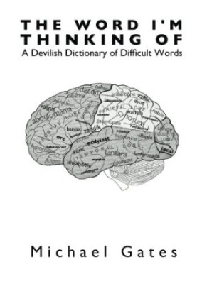 The Word I'm Thinking Of: A Devilish Dictionary of Difficult Words