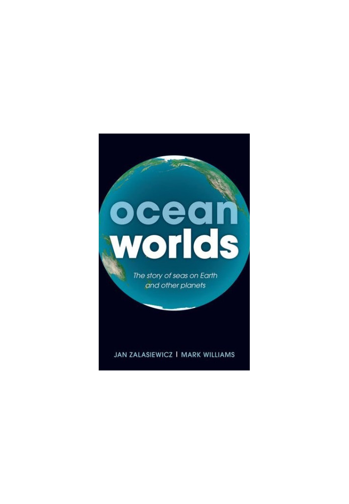 Ocean Worlds: The story of seas on Earth and other planets