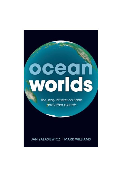 Ocean Worlds: The story of seas on Earth and other planets