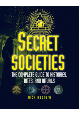 Secret Societies: The Complete Guide to Histories, Rites, and Rituals