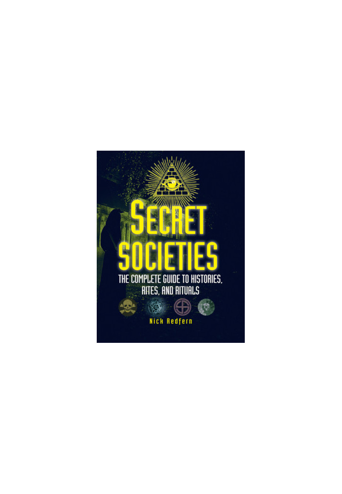 Secret Societies: The Complete Guide to Histories, Rites, and Rituals