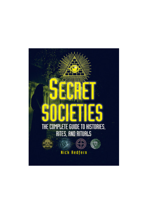 Secret Societies: The Complete Guide to Histories, Rites, and Rituals