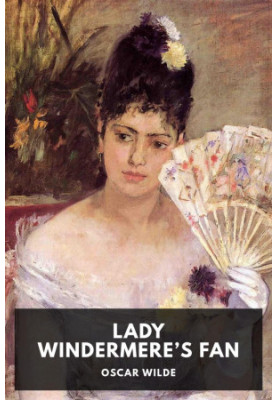 Lady Windermere’s Fan: A Play About a Good Woman