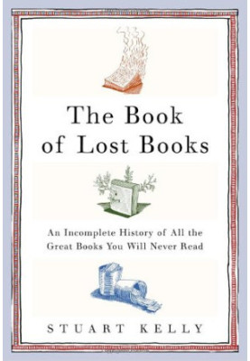 The Book of Lost Books: An Incomplete History of All the Great Books You'll Never Read