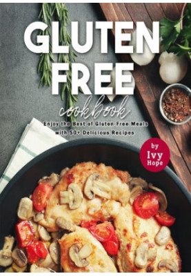 Gluten-Free Cookbook: Enjoy the Best of Gluten-Free Meals with 50+ Delicious Recipes