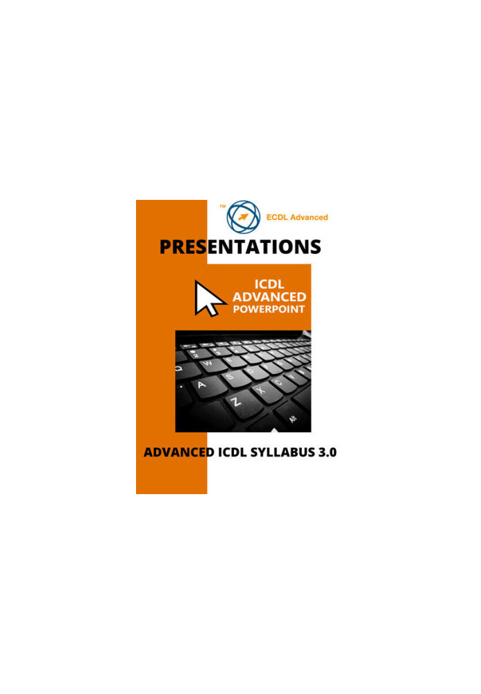 ECDL/ICDL Advanced PowerPoint: A step-by-step guide to Advanced Presentations using Microsoft PowerPoint