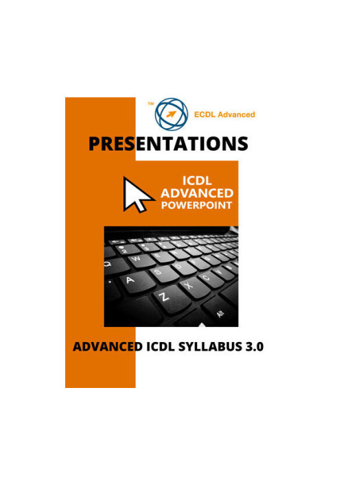 ECDL/ICDL Advanced PowerPoint: A step-by-step guide to Advanced Presentations using Microsoft PowerPoint