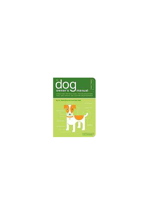 The Dog Owner's Manual: Operating Instructions, Troubleshooting Tips, and Advice on Lifetime Maintenance