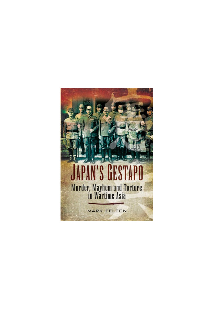 Japan's Gestapo: Murder, Mayhem and Torture in Wartime Asia