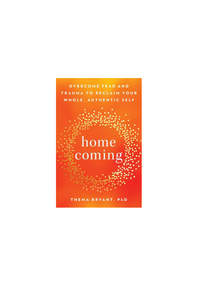 Homecoming: Overcome Fear and Trauma to Reclaim Your Whole, Authentic Self
