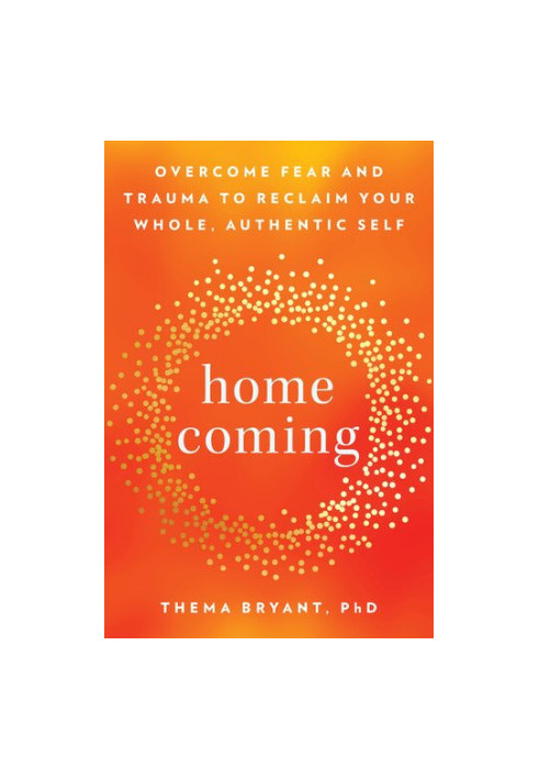 Homecoming: Overcome Fear and Trauma to Reclaim Your Whole, Authentic Self