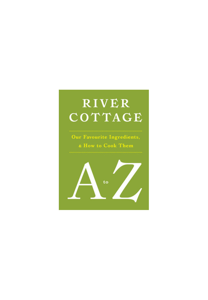 River Cottage A to Z: Our Favourite Ingredients, & How to Cook Them