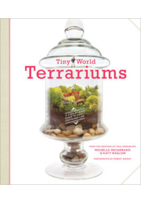 Tiny World Terrariums · A Step-by-Step Guide to Easily Contained Life