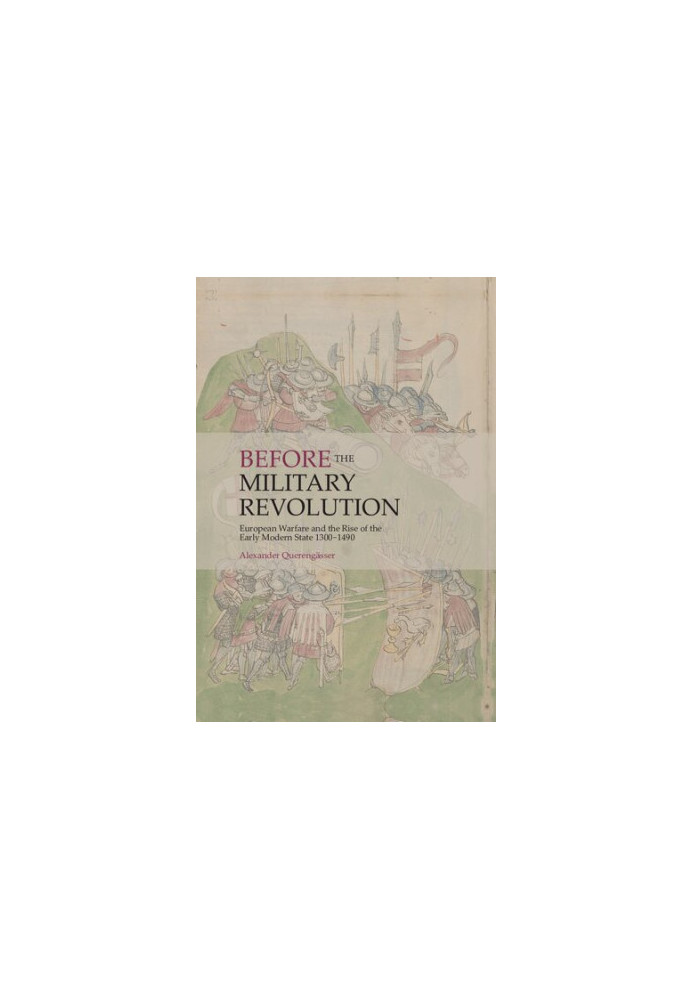 Before the Military Revolution: European Warfare and the Rise of the Early Modern State 1300–1490