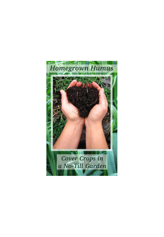 Homegrown Humus: Cover Crops in a No-till Garden (Permaculture Gardener Book 1 (3 book series)