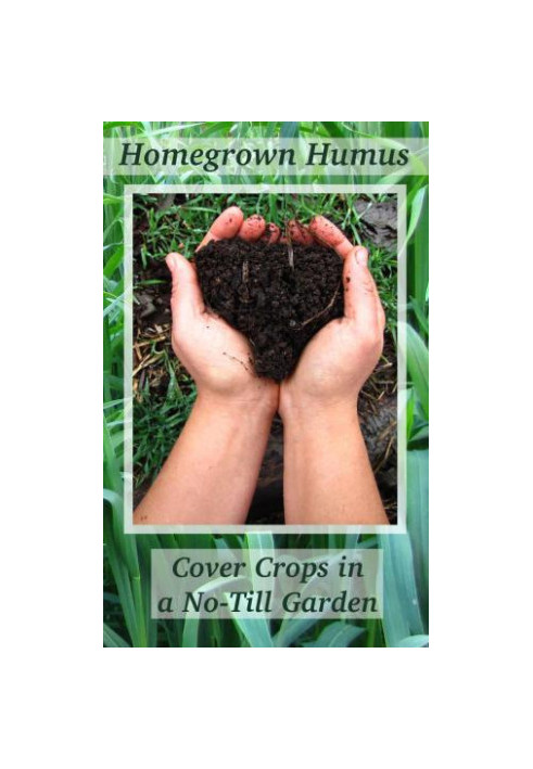 Homegrown Humus: Cover Crops in a No-till Garden (Permaculture Gardener Book 1 (3 book series)