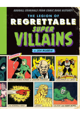 The Legion of Regrettable Supervillains: Oddball Criminals from Comic Book History!