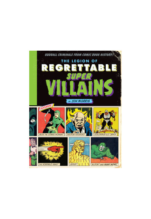 The Legion of Regrettable Supervillains: Oddball Criminals from Comic Book History!