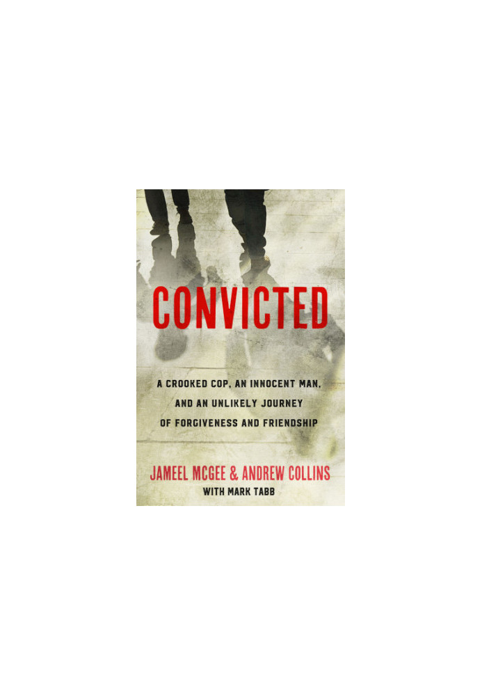 Convicted: a crooked cop, an innocent man, and an unlikely journey of forgiveness and friendship
