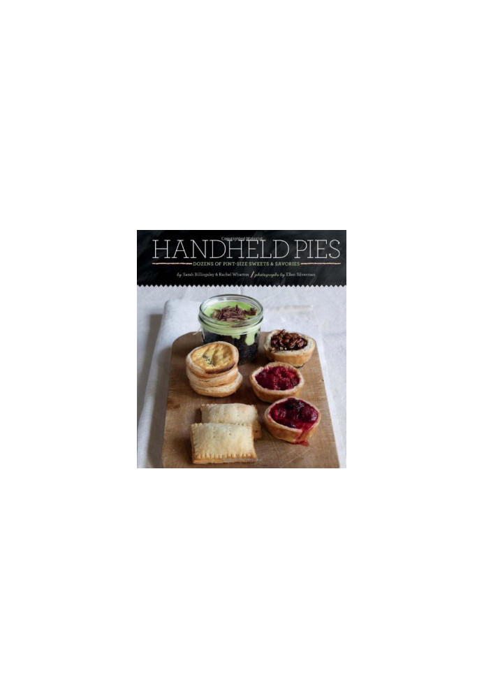 Handheld Pies: Dozens of Pint-Size Sweets and Savories