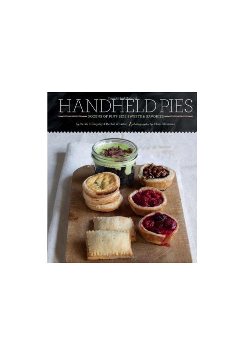 Handheld Pies: Dozens of Pint-Size Sweets and Savories