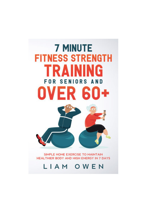 7 Minute Fitness Strength Training for Seniors and Over 60+: Simple Home Exercise to Maintain Healthier Body and High Energy 