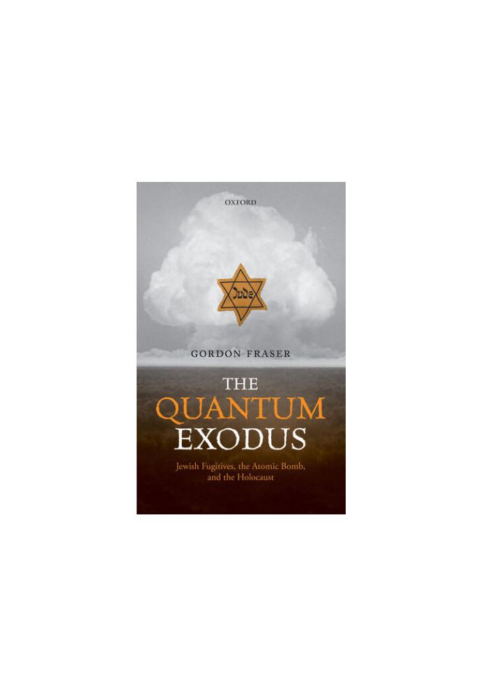 The Quantum Exodus: Jewish Fugitives, the Atomic Bomb, and the Holocaust