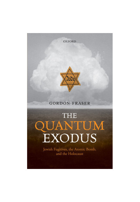 The Quantum Exodus: Jewish Fugitives, the Atomic Bomb, and the Holocaust
