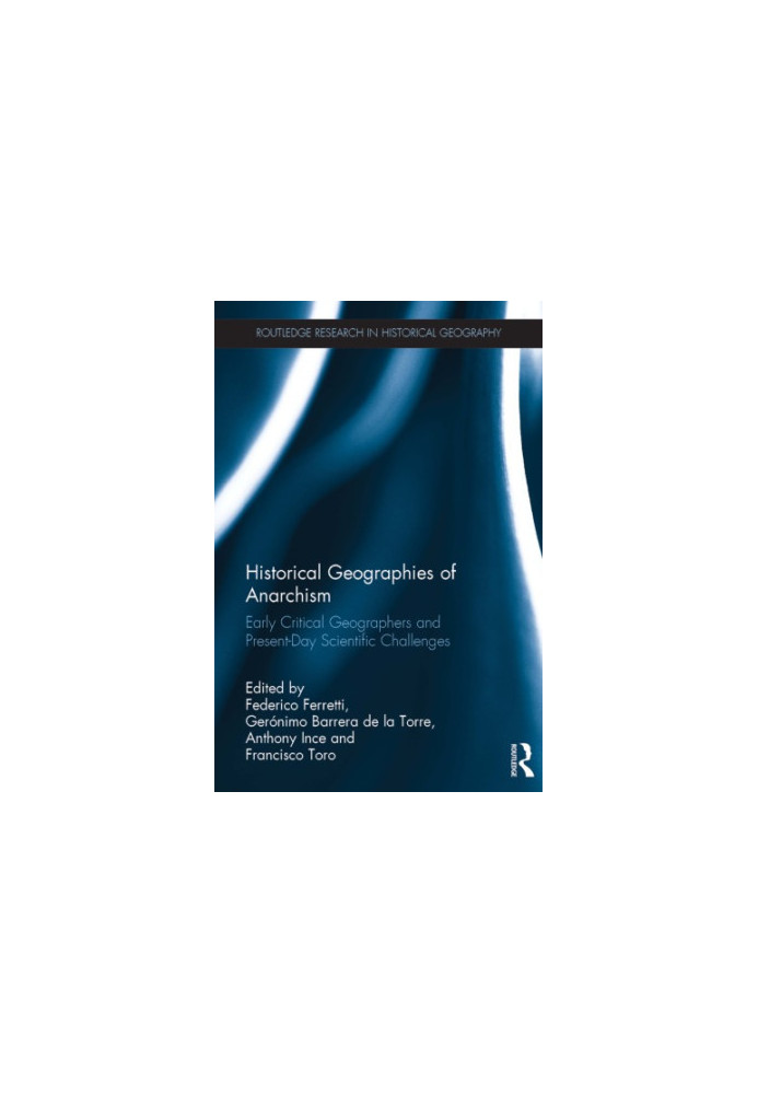 Historical Geographies of Anarchism : Early Critical Geographers and Present-Day Scientific Challenges