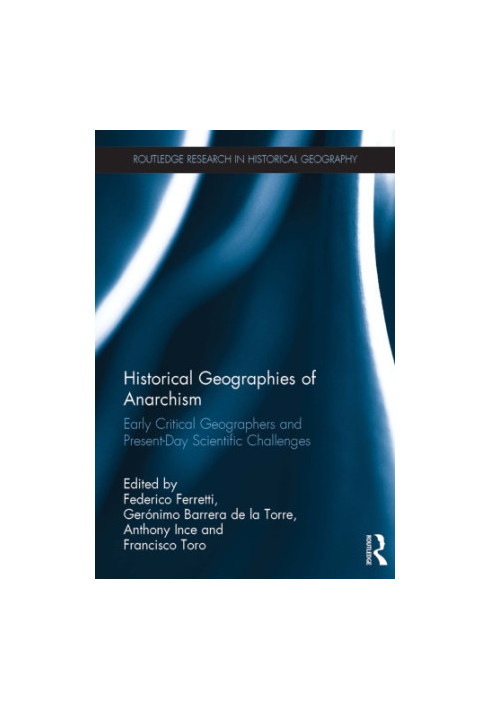 Historical Geographies of Anarchism : Early Critical Geographers and Present-Day Scientific Challenges