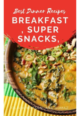 Best Dinner Recipes: Breakfast, Super Snacks, Lunch, Appetizer, Dinner and Chilli, Soup & Stews Recipes