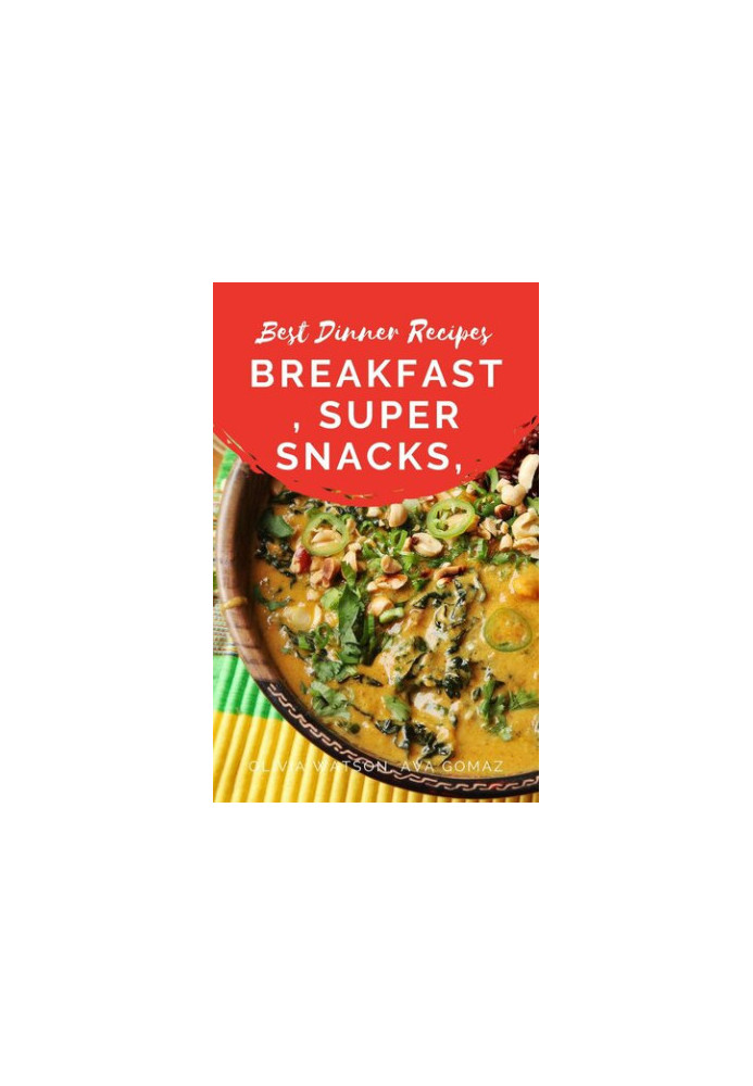 Best Dinner Recipes: Breakfast, Super Snacks, Lunch, Appetizer, Dinner and Chilli, Soup & Stews Recipes