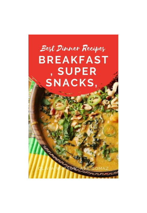 Best Dinner Recipes: Breakfast, Super Snacks, Lunch, Appetizer, Dinner and Chilli, Soup & Stews Recipes
