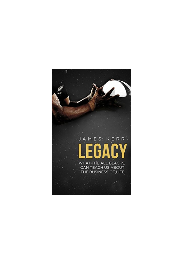 Legacy : 15 lessons in leadership : what the All Blacks can teach us about the business of life