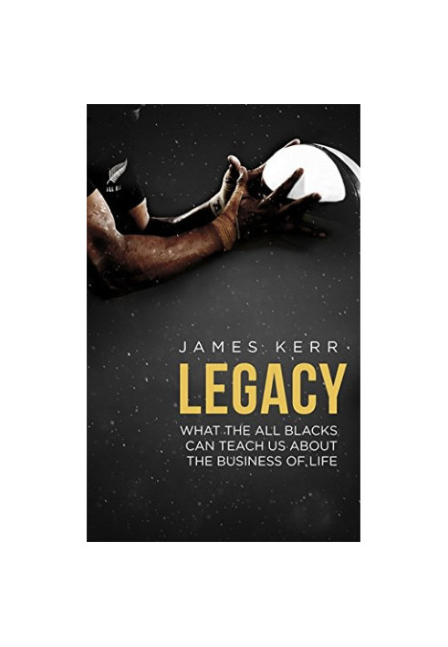 Legacy : 15 lessons in leadership : what the All Blacks can teach us about the business of life