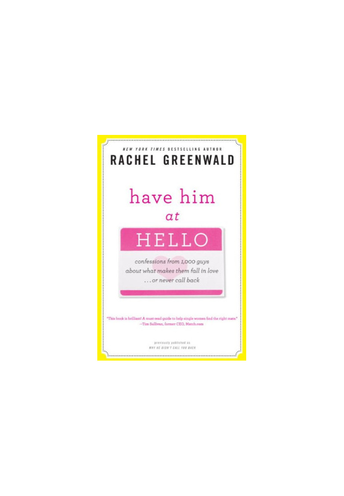 Have Him at Hello: Confessions from 1,000 Guys About What Makes Them Fall in Love . . . Or Never Call Back